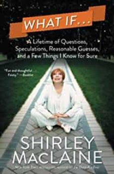 what if...: a lifetime of questions, speculations, reasonable guesses, and a few things i know for sure-shirley maclaine-9781476728612