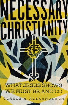 necessary christianity (ebook)-claude r. alexander jr.-9781514005712