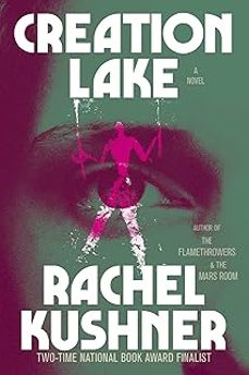 creation lake: a novel-rachel kushner-9781668077412