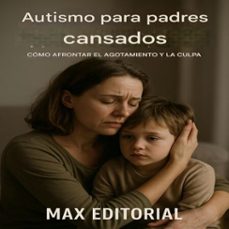 autismo para padres cansados: como afrontar el agotamiento y la culpa (ebook)-max editorial-9781779746412