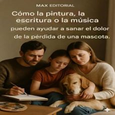 como la pintura, la escritura o la musica pueden ayudar a sanar el dolor por la perdida de una mascota. (ebook)-max editorial-9781779747112