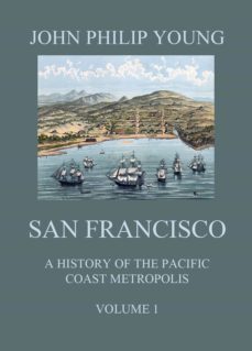 san francisco - a history of the pacific coast metropolis, vol. 1 (ebook)-john philip young-9783849650612