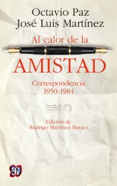 al calor de la amistad: correspondencia, 1950-1984-octavio paz-jose luis martinez-9786071618412