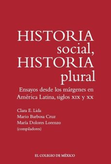 historia social, historia plural. ensayos desde los margenes en america latina, siglos xix y xx (ebook)-9786075647012