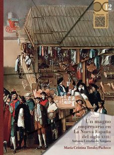 un magno empresario en la nueva españa del siglo xvii: antonio urrutia de vergara (ebook)-maría cristina torales pacheco-9786075904412