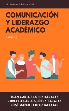comunicacion y liderazgo academico (ebook)-juan carlos lopez barajas-roberto carlos lopez barajas-jose manuel lopez barajas-9786078676712