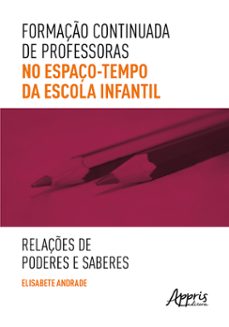 formaço continuada de professoras no espaço-tempo da escola infantil: relaçes de poderes e saberes (ebook)-elisabete andrade-9786525031712