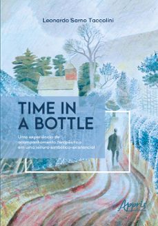 time in a bottle: uma experiencia de acompanhamento terapeutico em uma leitura simbolico-existencial (ebook)-leonardo sarno taccolini-9786525040912