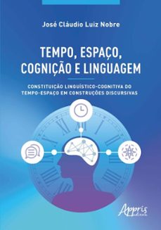 tempo, espaço, cogniço e linguagem: constituiço linguistico-cognitiva do tempo-espaço em construçes discursivas (ebook)-josé cláudio luiz nobre-9786525070612