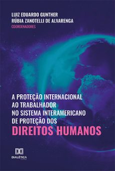 a proteço internacional ao trabalhador no sistema interamericano de proteço dos direitos humanos (ebook)-luiz eduardo gunther-rúbia zanotelli de alvarenga-9786525202112