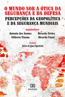 o mundo sob a otica da segurança e da defesa (ebook)-antonio dos santos-gilberto vianna-ricardo freire-9786525204512
