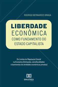 liberdade economica como fundamento do estado capitalista (ebook)-rodrigo bernardes braga-9786527079712