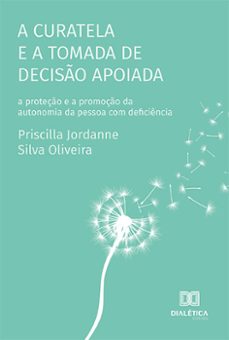 a curatela e a tomada de deciso apoiada (ebook)-priscilla jordanne silva oliveira-9786559569212