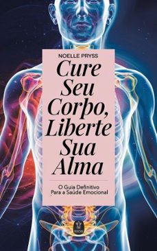 cure seu corpo, liberte sua alma  - o guia definitivo para a saude emocional (ebook)-noelle pryss-9786598650612