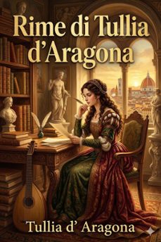 rime di tullia d'aragona, cortigiana del secolo xvi (ebook)-tullia d' aragona-9786726576012
