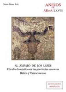 al amparo de los lares : el culto domestico en las provincias romanas betica y tarraconense (ebook)-maria perez ruiz-9788400097912