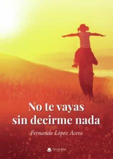 no te vayas sin decirme nada-fernando lopez acera-9788411372312