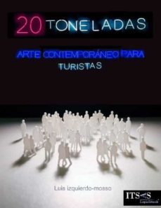 20 toneladas (arte contemporaneo para turistas)-luis izquierdo mosso-9788412218312