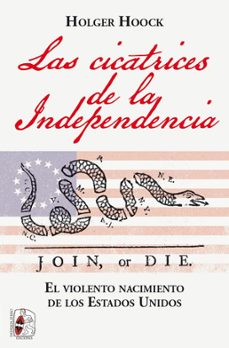 las cicatrices de la independencia:  el violento nacimiento de los estados unidos-holger hoock-9788412221312