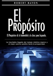 el proposito: el proposito de la humanidad y la clave para lograr lo-robert bayon-9788413262512