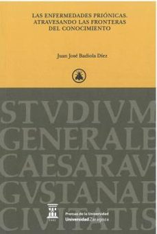 las enfermedades prionicas: atravesando las fronteras del conocimiento-juan jose badiola diez-9788413405612