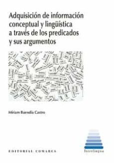 adquisicion de informacion conceptual y linguistica a traves de los predicados y sus argumentos-miriam buendia castro-9788413690612