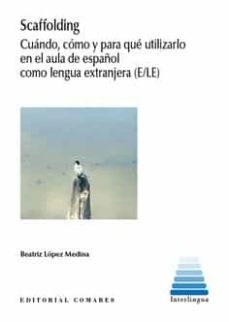 scaffolding.cuando, como y para que utilizarlo en el aula de español como lengua extranjera ( e/le)-beatriz lopez medina-9788413693712