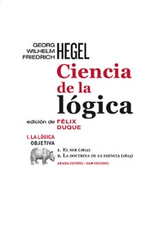 la ciencia de la logica (i): la logica objetiva: 1 el ser (1812) / 2 la doctrina de la esencia (1813)-georg wilhelm friedrich hegel-9788415289012