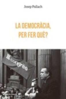 la democracia, per fer que?-josep pallach i carola-9788415526612