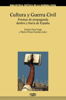 cultura y guerra civil: formas de propaganda dentro y fuera de españa-emilio (ed.) peral vega-marta (ed.) olivas fuentes-9788416020812