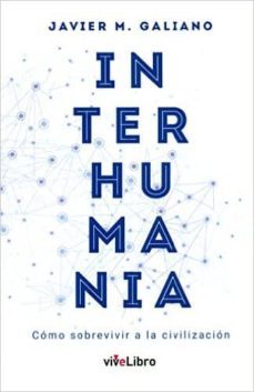 interhumania: como sobrevivir a la civilizacion-antonio javier martin galiano-9788416423712