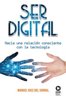 ser digital: hacia una relacion consciente con la tecnologia-manuel ruiz del corral-9788416994212