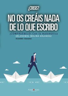 ¿crisis? no os creais nada de lo que escribo. ¡compruebelo! con la matematica-9788417652012