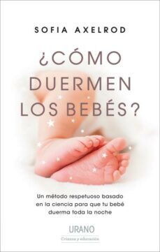 ¿como duermen los bebes?: un metodo respetuoso basado en la ciencia para que tu bebe duerma toda la noche-sofia axelrod-9788417694012