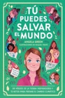 tu puedes salvar el mundo: 38 heroes inspiradores y 12 retos para frenar el cambio climatico-angela green-9788417761912