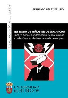 ¿el robo de niños en democracia? ensayo sobre la indefension de las familias en relacion a las declaraciones de desamparo-fernando perez del rio-9788418465512