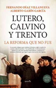 lutero, calvino y trento. la reforma que no fue-fernando diaz villanueva-alberto garin-9788418648212
