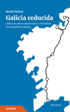 galicia reducida : crítica ao marco conservador e centralista do autogoberno galego-rodri suarez-9788419040312