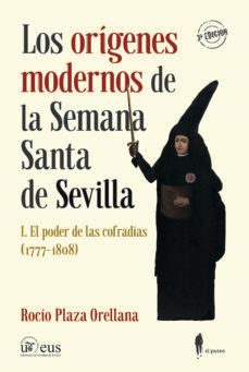 los origenes modernos de la semana santa de sevilla, i: el poder de las cofradias (1777-1808)-9788419188212