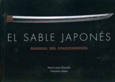 el sable japones: manual de coleccionista-maria jesus elizondo-francisco lopez-9788420305912