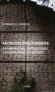 secretos fracturados: estampas del catolicismo conspirativo en mexico-9788425443312