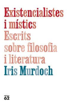 existencialistes i místics. escrits sobre filosofia i literatura (ebook)-iris murdoch-9788429782912