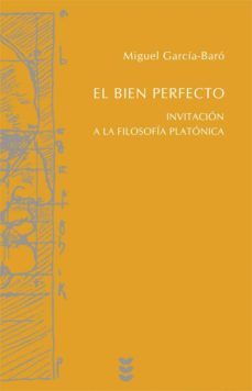 el bien perfecto: invitacion a la filosofia platonica-miguel garcia baro-9788430116812
