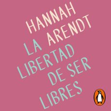 la libertad de ser libres-hannah arendt-9788430624812