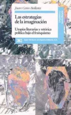las estrategias de la imaginacion utopias literarias y retorica p olitica bajo el franquismo-juan cano ballesta-9788432308512
