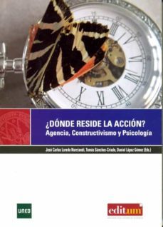 ¿donde reside la accion?: agencia, constructivismo y psicologia-jose carlos loredo narciandi-tomas sanchez criado-daniel lopez gomez-9788436258912