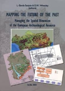mapping the future of the past: managing the spatial dimension of the european archaeological resource-l. garcia sanjuan-9788447207312