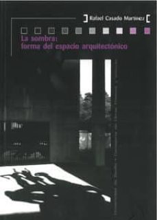 la sombra: forma del espacio arquitectonico-rafael martinez casado-9788447212712