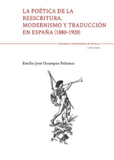 la poetica de la reescritura. modernismo y traduccion en españa ( 1880-1920)-emilio jose ocampos palomar-9788447226412