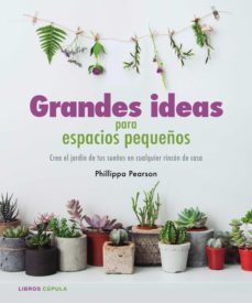 grandes ideas para espacios pequeños: cra el jardin de tus sueños en cualquier rincon de casa-philippa pearson-9788448022112